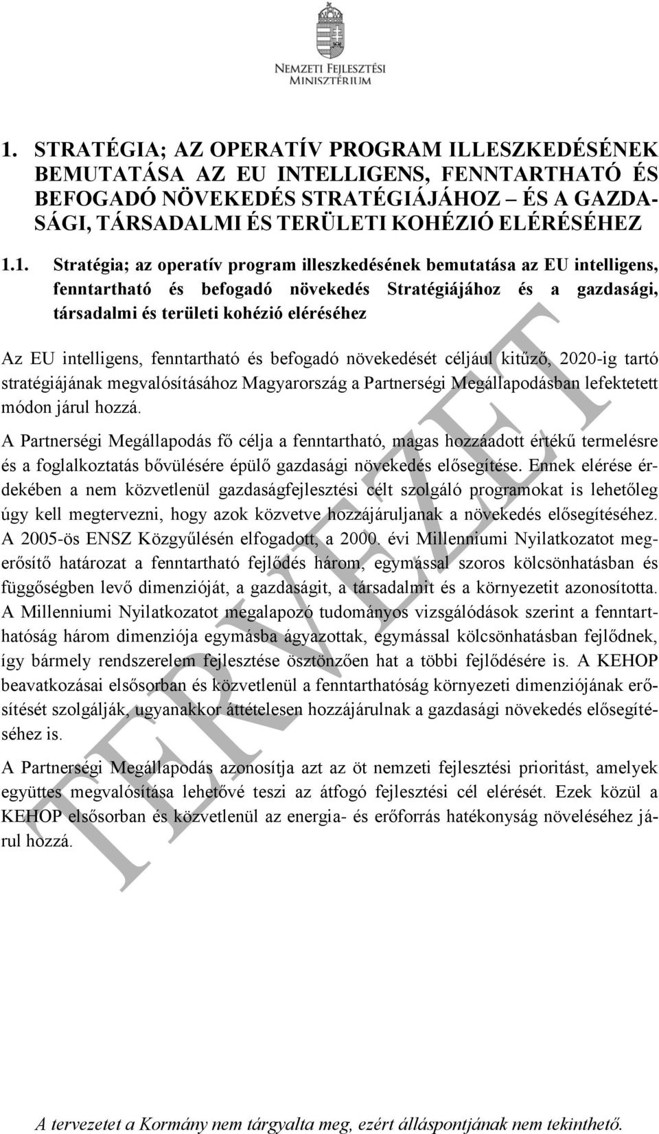 intelligens, fenntartható és befogadó növekedését céljául kitűző, 2020-ig tartó stratégiájának megvalósításához Magyarország a Partnerségi Megállapodásban lefektetett módon járul hozzá.