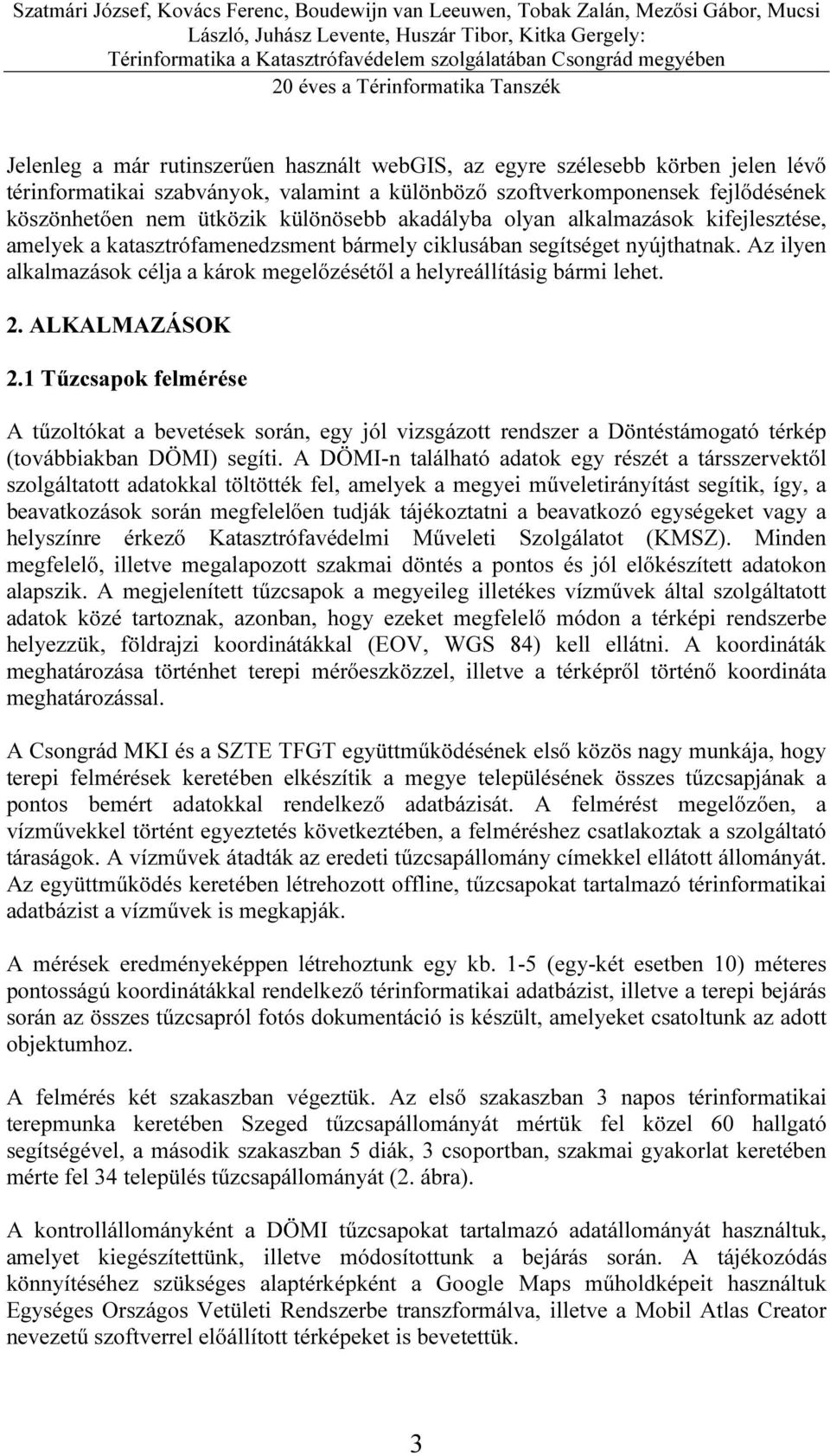 2. ALKALMAZÁSOK 2.1 Tűzcsapok felmérése A tűzoltókat a bevetések során, egy jól vizsgázott rendszer a Döntéstámogató térkép (továbbiakban DÖMI) segíti.