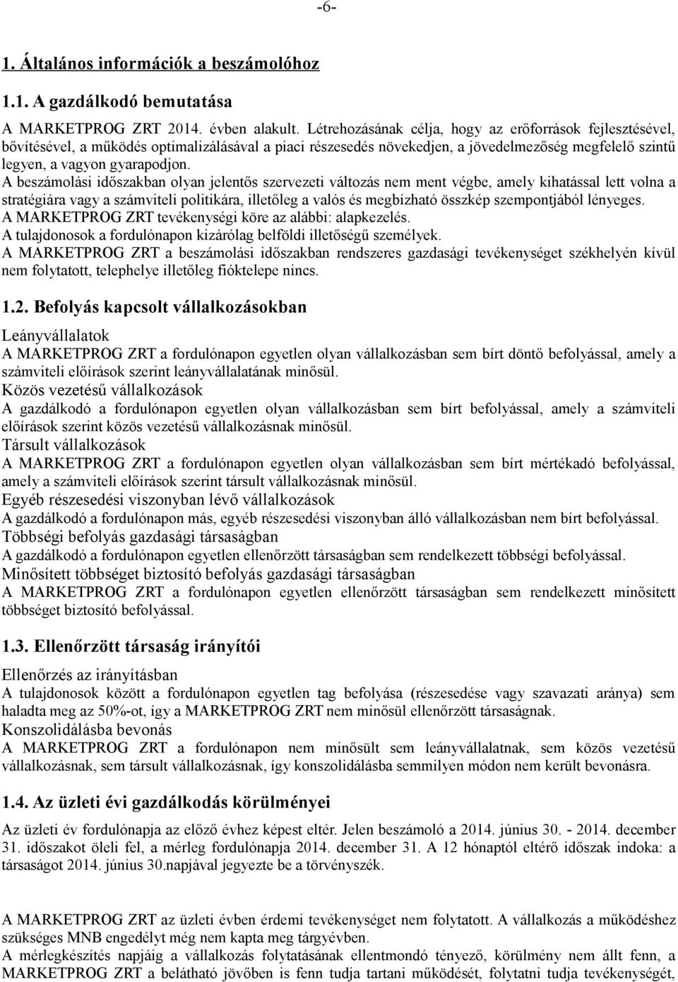 A beszámolási időszakban olyan jelentős szervezeti változás nem ment végbe, amely kihatással lett volna a stratégiára vagy a számviteli politikára, illetőleg a valós és megbízható összkép