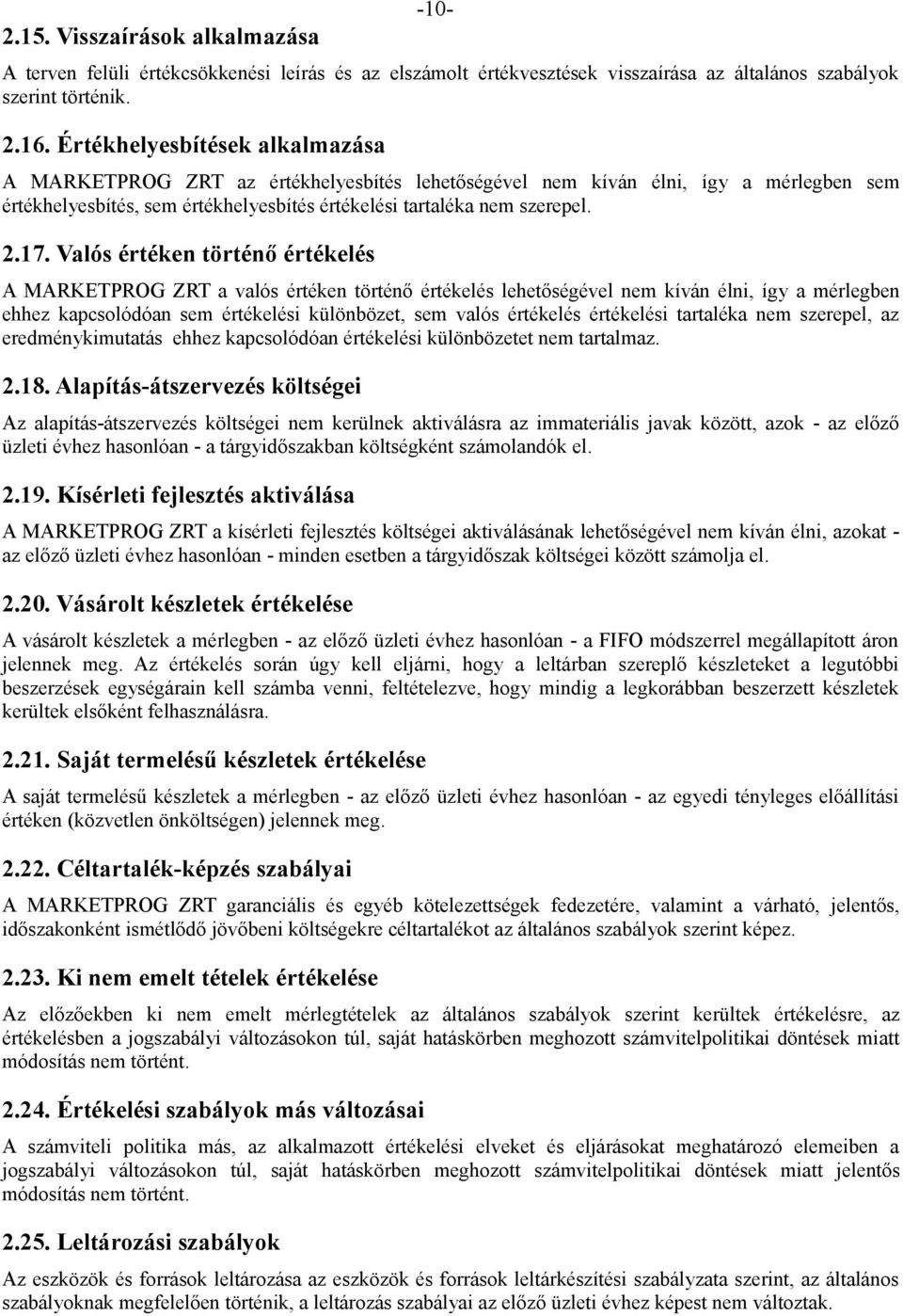 Valós értéken történő értékelés A MARKETPROG ZRT a valós értéken történő értékelés lehetőségével nem kíván élni, így a mérlegben ehhez kapcsolódóan sem értékelési különbözet, sem valós értékelés