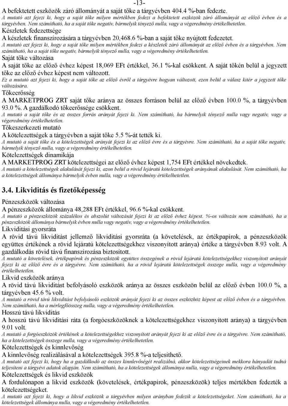 Nem számítható, ha a saját tőke negatív, bármelyik tényező nulla, vagy a végeredmény értékelhetetlen. Készletek fedezettsége A készletek finanszírozására a tárgyévben 20,468.