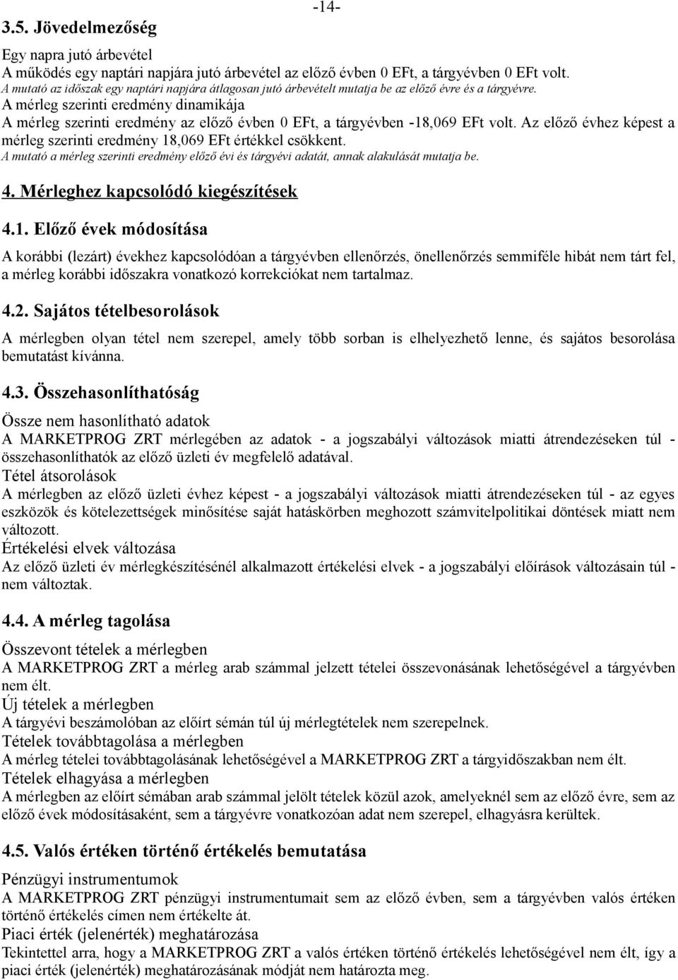 A mérleg szerinti eredmény dinamikája A mérleg szerinti eredmény az előző évben 0 EFt, a tárgyévben -18,069 EFt volt. Az előző évhez képest a mérleg szerinti eredmény 18,069 EFt értékkel csökkent.