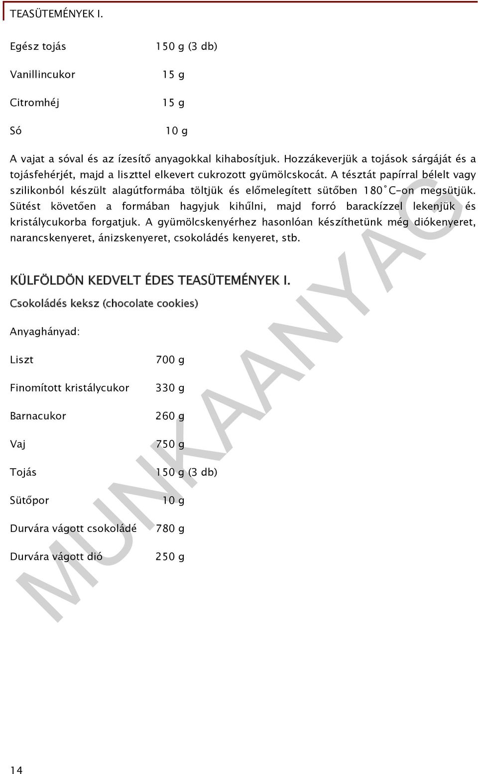 A tésztát papírral bélelt vagy szilikonból készült alagútformába töltjük és előmelegített sütőben 180 C-on megsütjük.