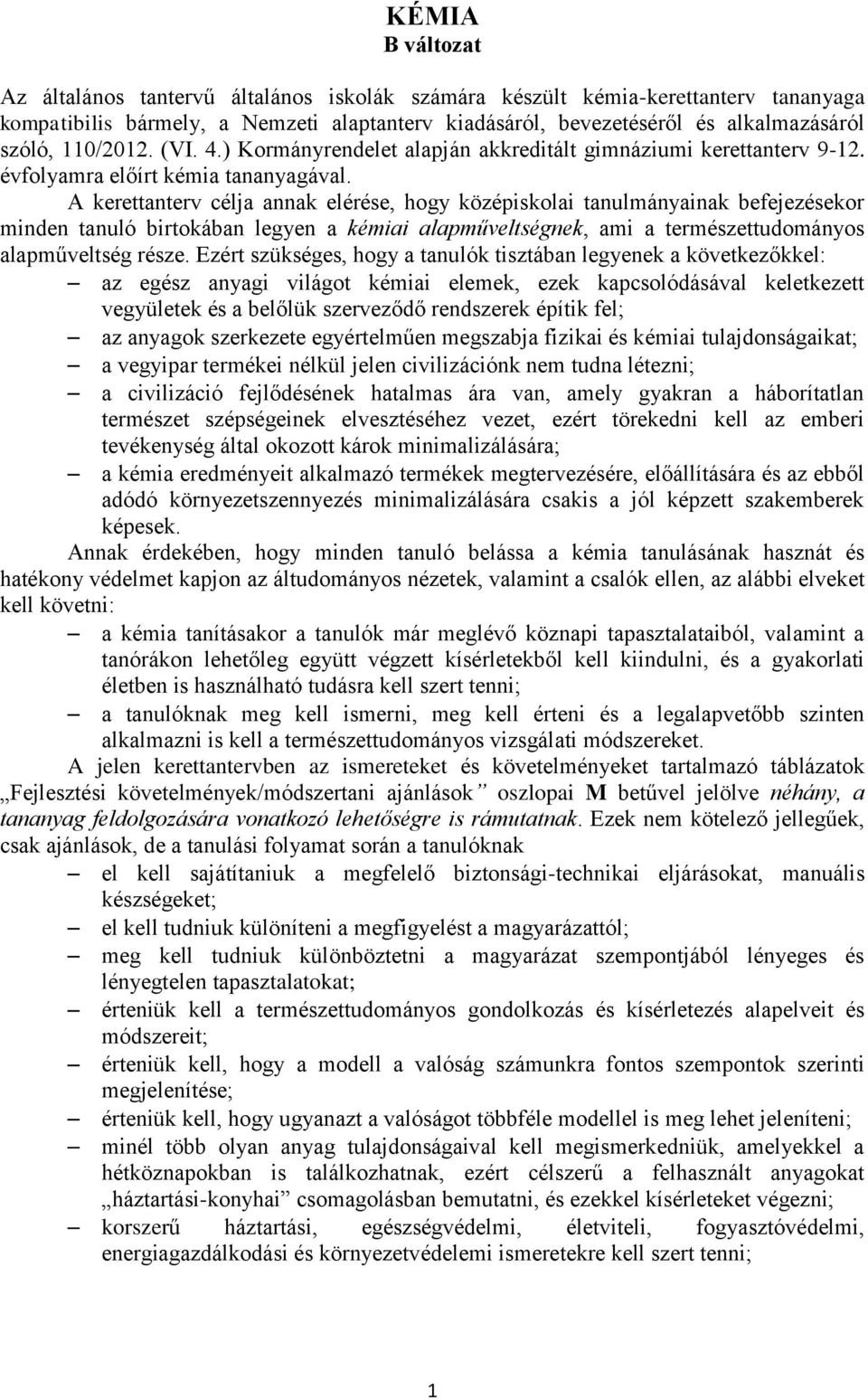 A kerettanterv célja annak elérése, hogy középiskolai tanulmányainak befejezésekor minden tanuló birtokában legyen a kémiai alapműveltségnek, ami a természettudományos alapműveltség része.
