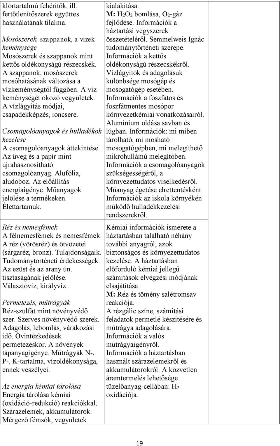Csomagolóanyagok és hulladékok kezelése A csomagolóanyagok áttekintése. Az üveg és a papír mint újrahasznosítható csomagolóanyag. Alufólia, aludoboz. Az előállítás energiaigénye.