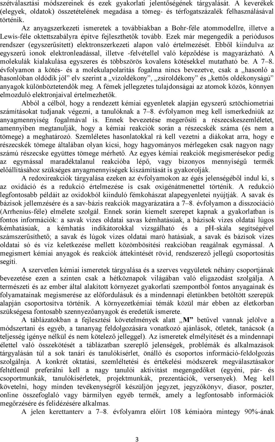 Ezek már megengedik a periódusos rendszer (egyszerűsített) elektronszerkezeti alapon való értelmezését.