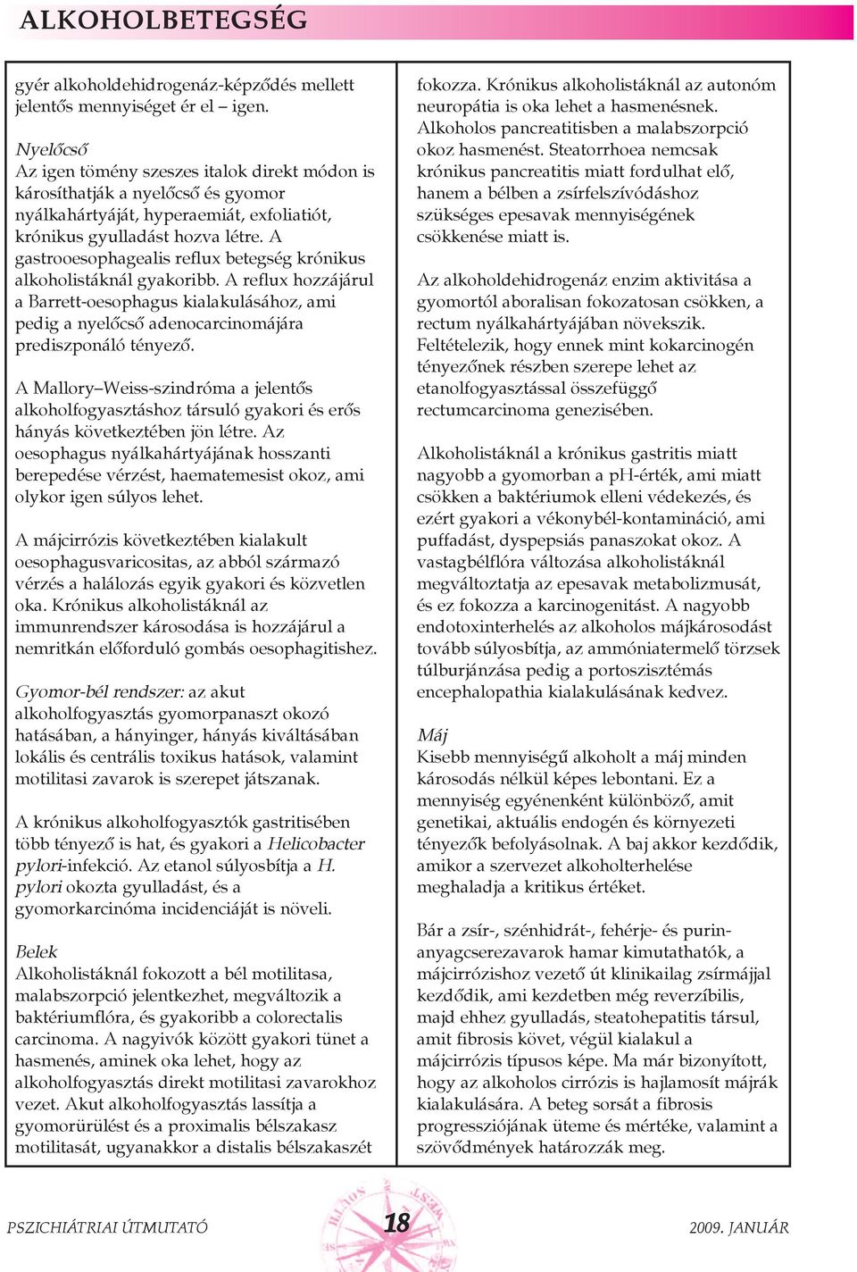 A gastrooesophagealis reflux betegség krónikus alkoholistáknál gyakoribb. A reflux hozzájárul a Barrett-oesophagus kialakulásához, ami pedig a nyelõcsõ adenocarcinomájára prediszponáló tényezõ.