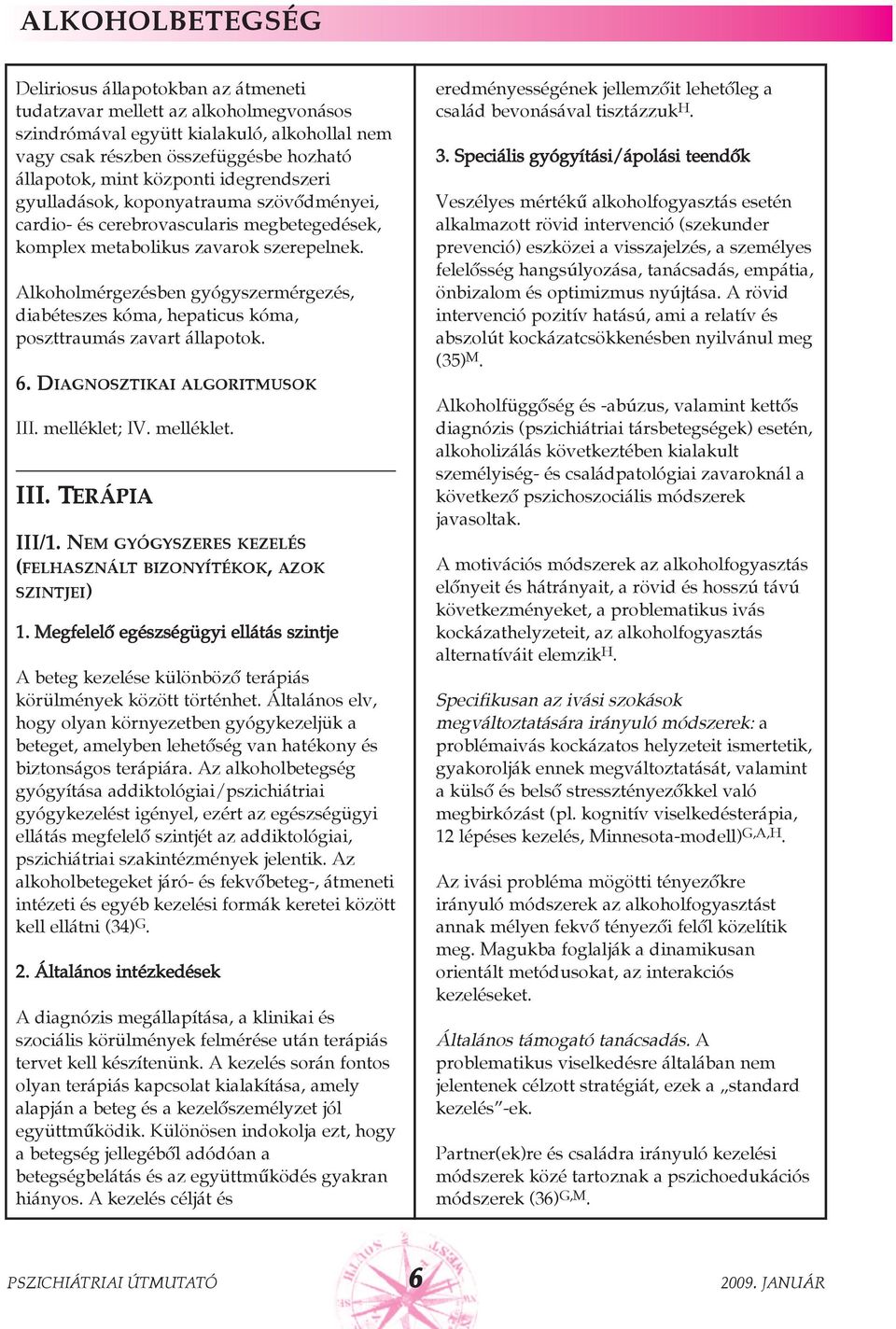 Alkoholmérgezésben gyógyszermérgezés, diabéteszes kóma, hepaticus kóma, poszttraumás zavart állapotok. 6. DIAGNOSZTIKAI ALGORITMUSOK III. melléklet; IV. melléklet. III. Terápia III/1.