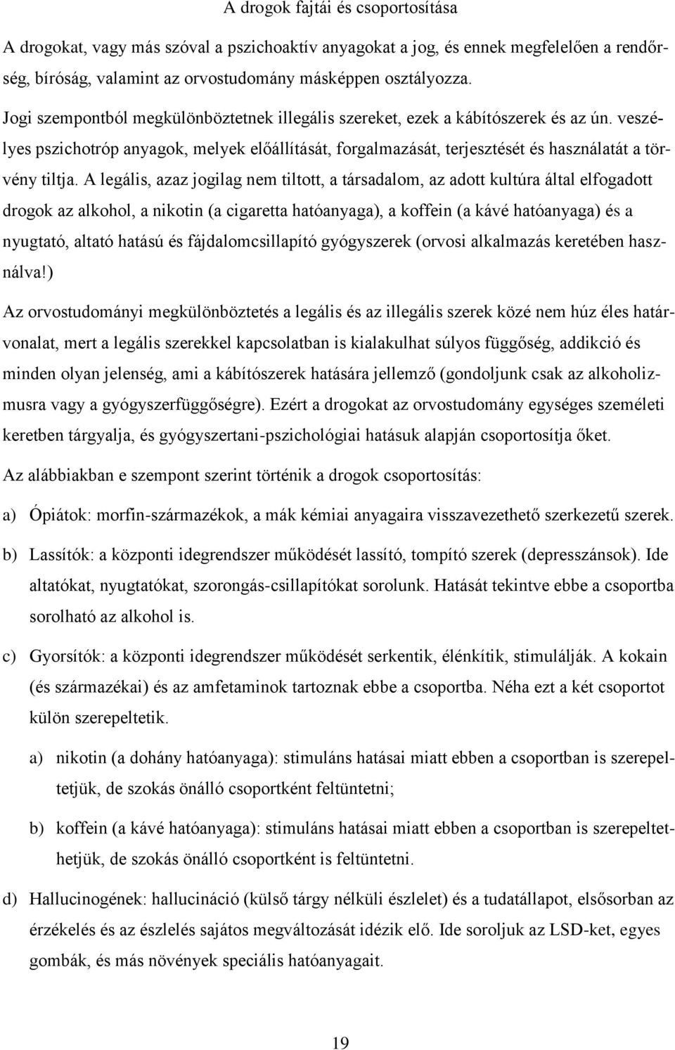 A legális, azaz jogilag nem tiltott, a társadalom, az adott kultúra által elfogadott drogok az alkohol, a nikotin (a cigaretta hatóanyaga), a koffein (a kávé hatóanyaga) és a nyugtató, altató hatású