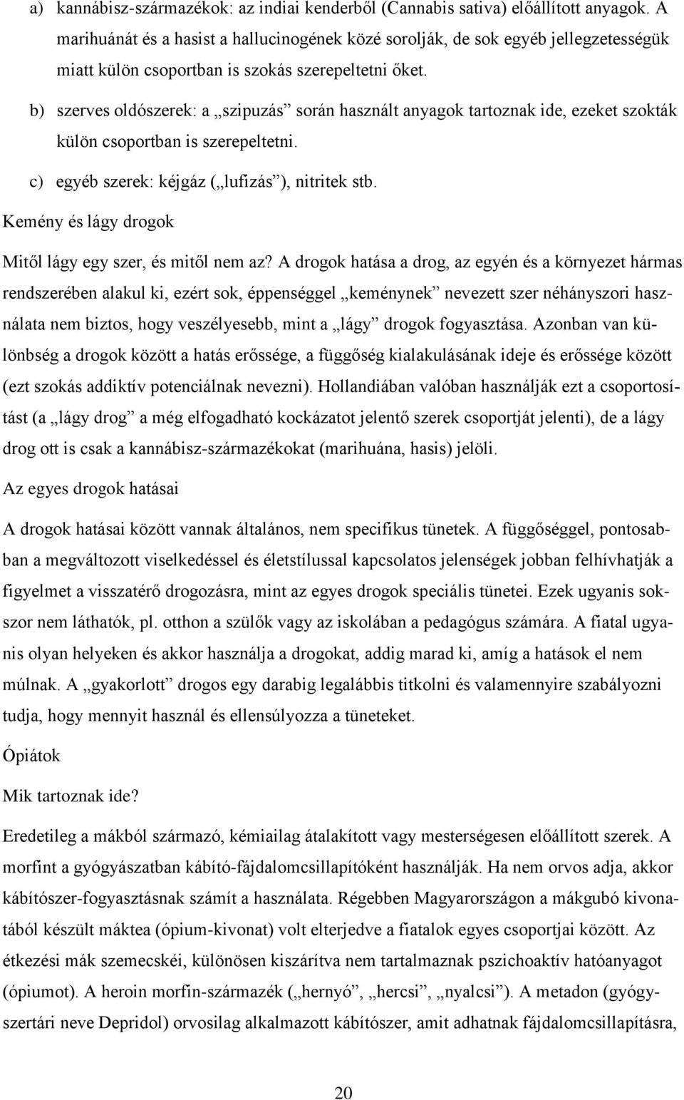 b) szerves oldószerek: a szipuzás során használt anyagok tartoznak ide, ezeket szokták külön csoportban is szerepeltetni. c) egyéb szerek: kéjgáz ( lufizás ), nitritek stb.