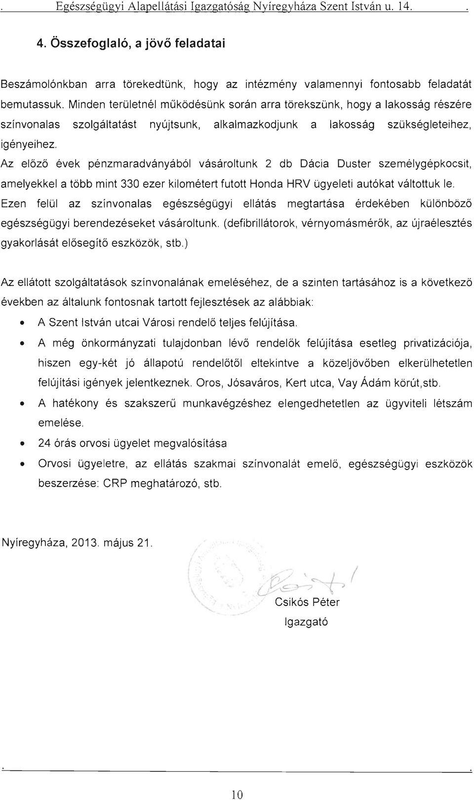 Az előző évek pénzmaradványából vásároltunk 2 db Dácia Duster személygépkocsit, amelyekkel a több mint 330 ezer kilométert futott Honda HRV ügyeleti autókat váltottuk le.