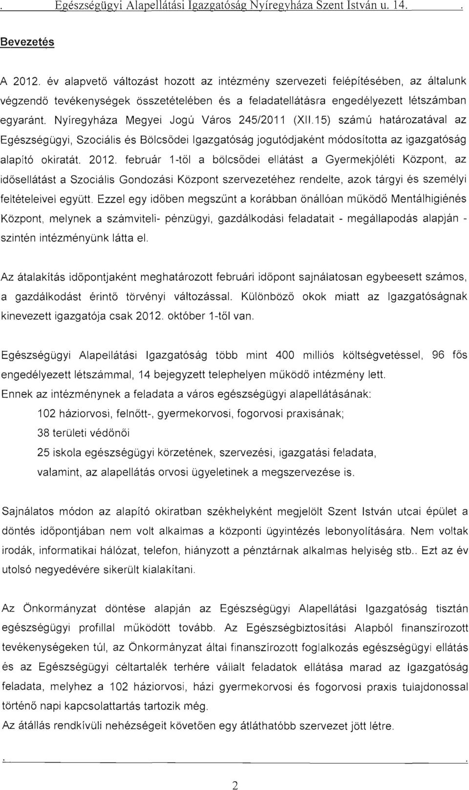 Nyíregyháza Megyei Jogú Város 245/2011 (XII.15) számú határozatával az Egészségügyi, Szociális és Bölcsődei Igazgatóság jogutódjaként módosította az igazgatóság alapító okiratát. 2012.