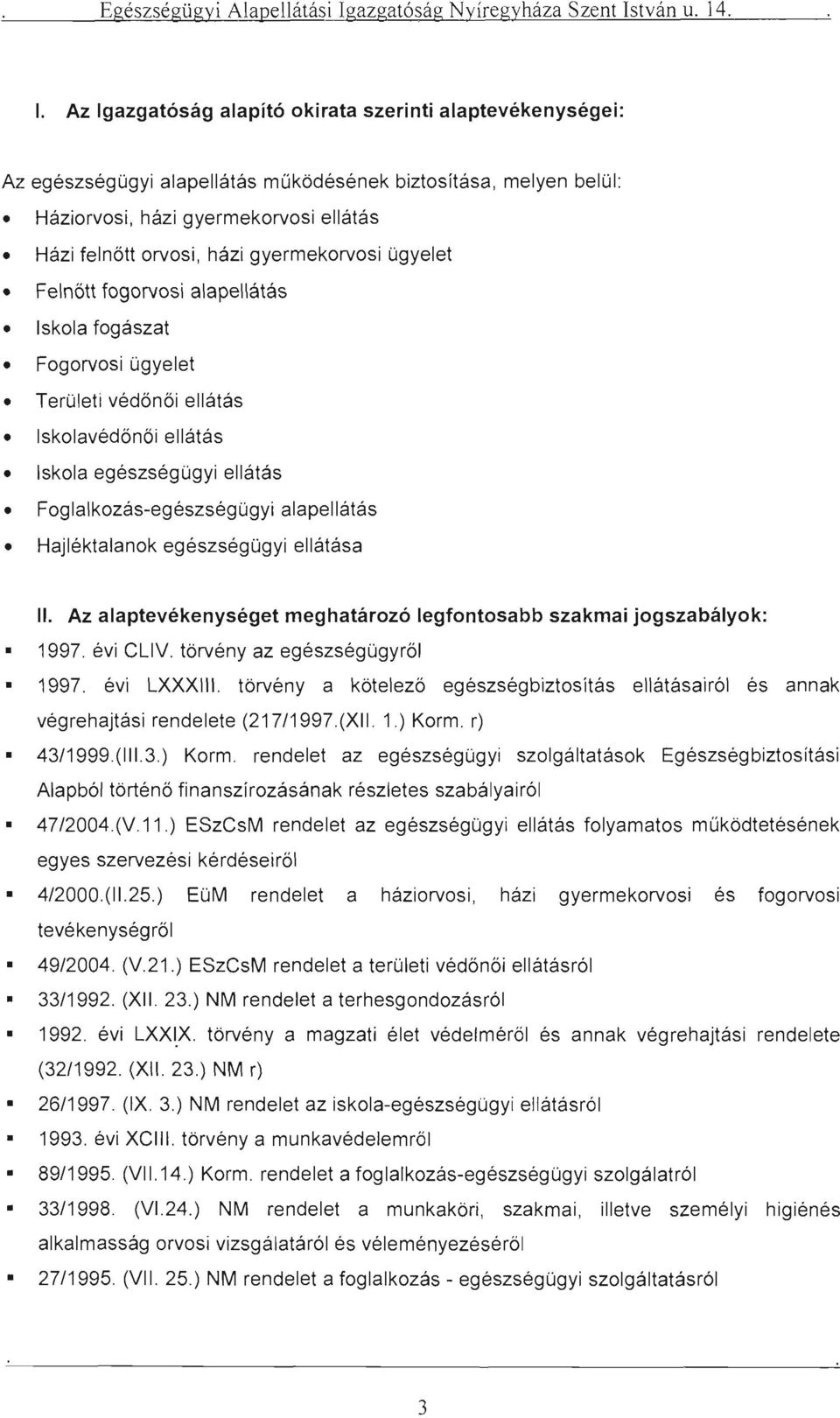 Hajléktalanok egészségügyi ellátása II. Az alaptevékenységet meghatározó legfontosabb szakmai jogszabályok: 1997. évi CLlV. törvény az egészségügyről 1997. évi LXXXIII.