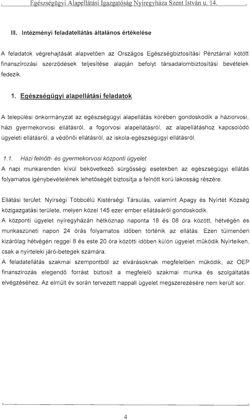 Egészségügyi alapellátási feladatok A települési önkormányzat az egészségügyi alapellátás körében gondoskodik a háziorvosi, házi gyermekorvosi ellátásról, a fogorvosi alapellátásról, az