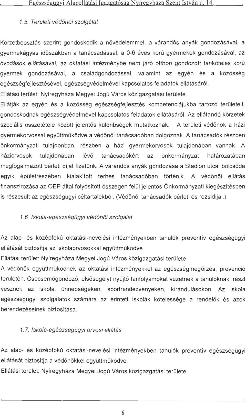 óvodások ellátásával, az oktatási intézménybe nem járó otthon gondozott tanköteles korú gyermek gondozásával, a családgondozással, valamint az egyén és a közösség egészségfejlesztésével,