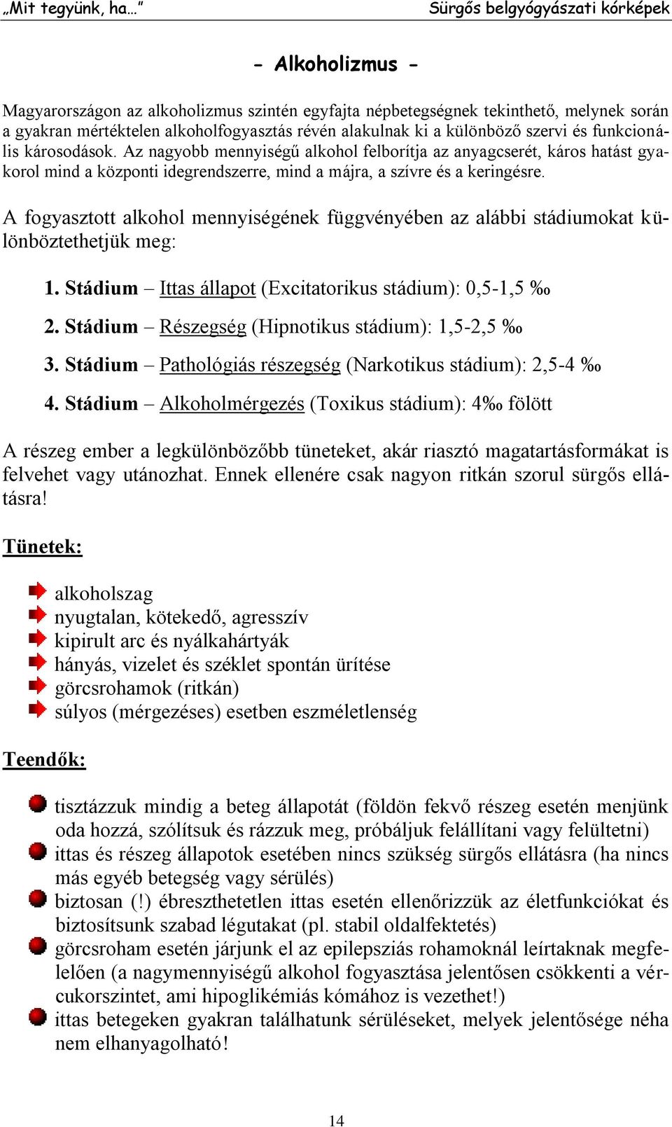 A fogyasztott alkohol mennyiségének függvényében az alábbi stádiumokat különböztethetjük meg: 1. Stádium Ittas állapot (Excitatorikus stádium): 0,5-1,5 2.