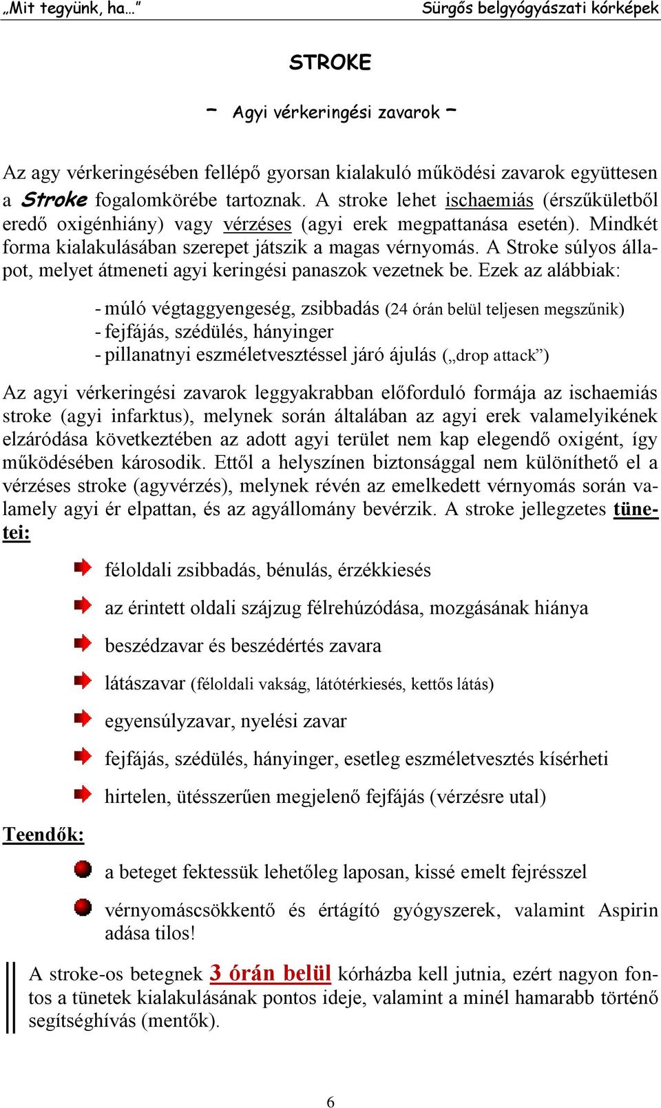 A Stroke súlyos állapot, melyet átmeneti agyi keringési panaszok vezetnek be.