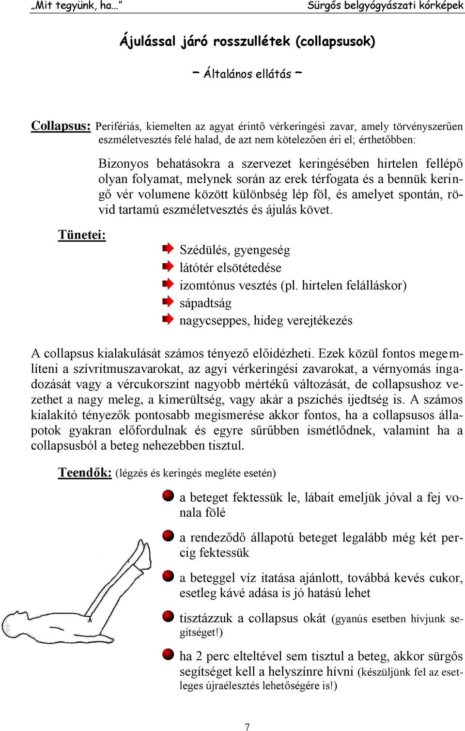 amelyet spontán, rövid tartamú eszméletvesztés és ájulás követ. Tünetei: Szédülés, gyengeség látótér elsötétedése izomtónus vesztés (pl.