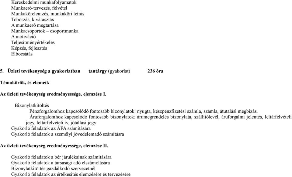 Bizonylatkitöltés Pénzforgalomhoz kapcsolódó fontosabb bizonylatok: nyugta, készpénzfizetési számla, számla, átutalási megbízás, Áruforgalomhoz kapcsolódó fontosabb bizonylatok: árumegrendelés