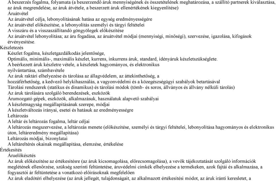 a visszaszállítandó göngyölegek előkészítése Az áruátvétel lebonyolítása; az áru fogadása, az áruátvétel módjai (mennyiségi, minőségi), szervezése, igazolása, kifogások érvényesítése.