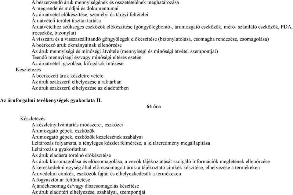 (bizonylatolása, csomagba rendezése, csomagolása) A beérkező áruk okmányainak ellenőrzése Az áruk mennyiségi és minőségi átvétele (mennyiségi és minőségi átvétel szempontjai) Teendő mennyiségi