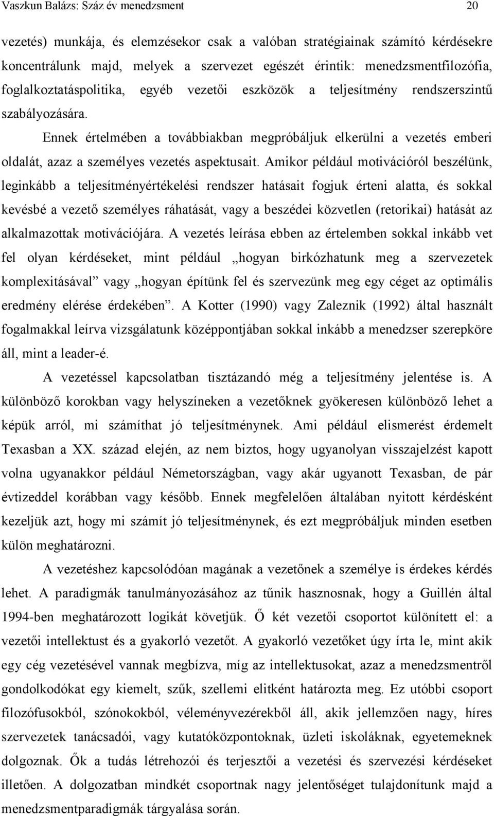 Ennek értelmében a továbbiakban megpróbáljuk elkerülni a vezetés emberi oldalát, azaz a személyes vezetés aspektusait.