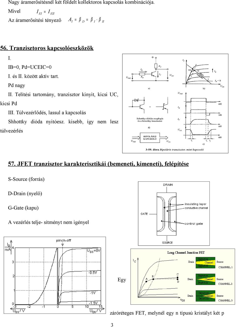 Telítési tartomány, tranzisztor kinyit, kicsi UC, kicsi Pd III. Túlvezérlődés, lassul a kapcsolás Shhottky dióda nyitóesz.