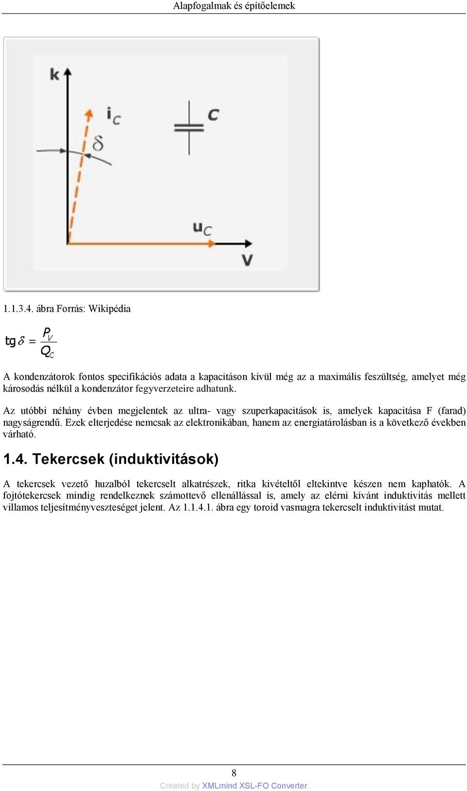 Az utóbbi néhány évben megjelentek az ultra- vagy szuperkapacitások is, amelyek kapacitása F (farad) nagyságrendű.