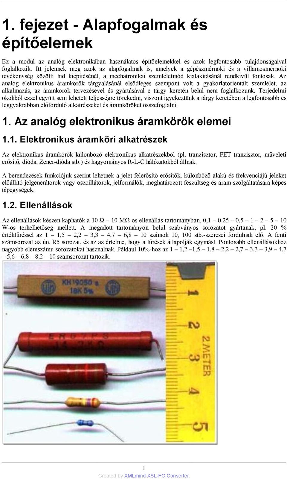 Az analóg elektronikus áramkörök tárgyalásánál elsődleges szempont volt a gyakorlatorientált szemlélet, az alkalmazás, az áramkörök tervezésével és gyártásával e tárgy keretén belül nem foglalkozunk.