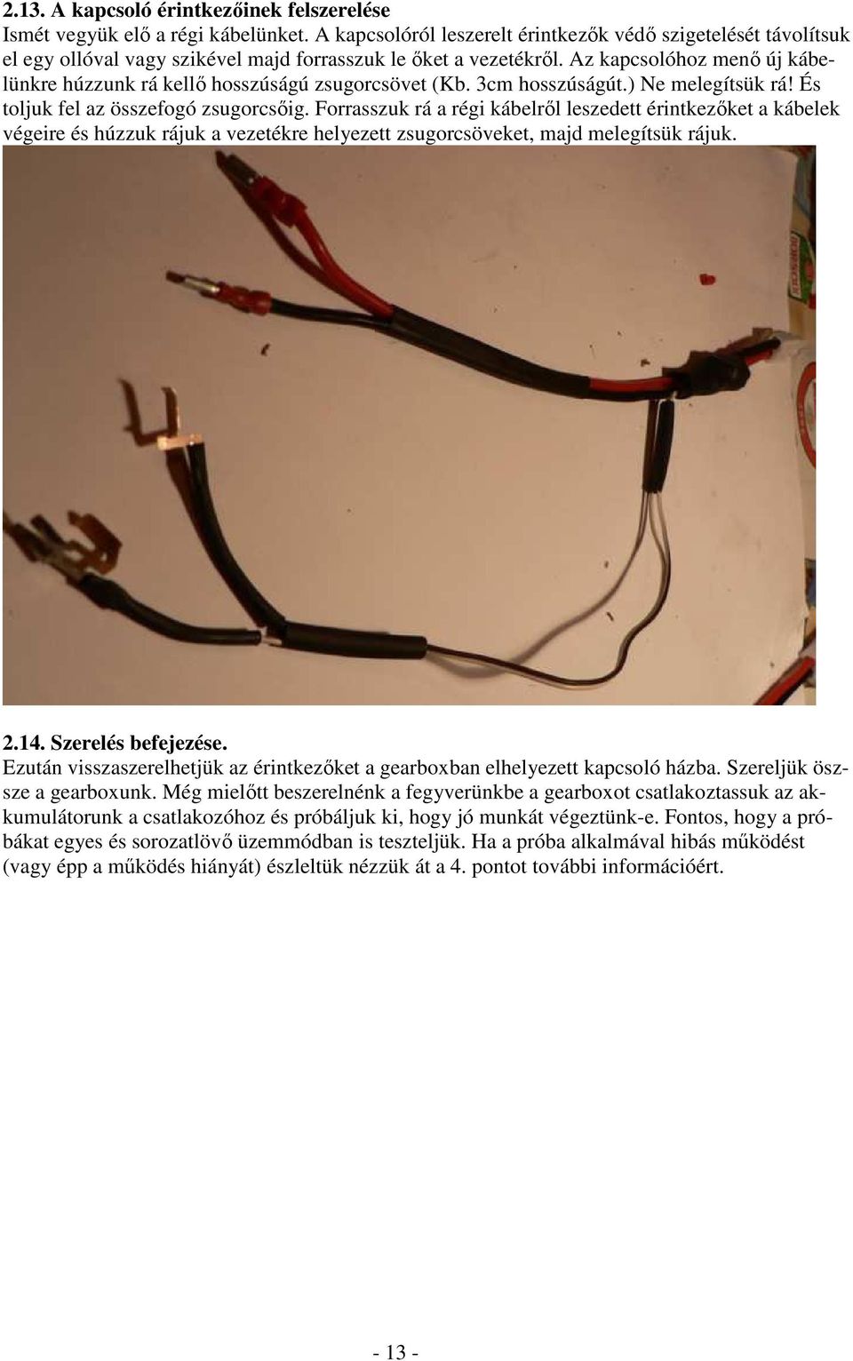 Az kapcsolóhoz menı új kábelünkre húzzunk rá kellı hosszúságú zsugorcsövet (Kb. 3cm hosszúságút.) Ne melegítsük rá! És toljuk fel az összefogó zsugorcsıig.