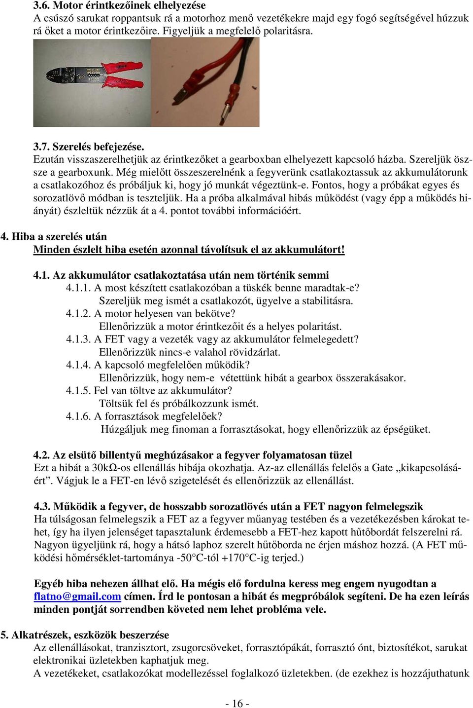 Még mielıtt összeszerelnénk a fegyverünk csatlakoztassuk az akkumulátorunk a csatlakozóhoz és próbáljuk ki, hogy jó munkát végeztünk-e.