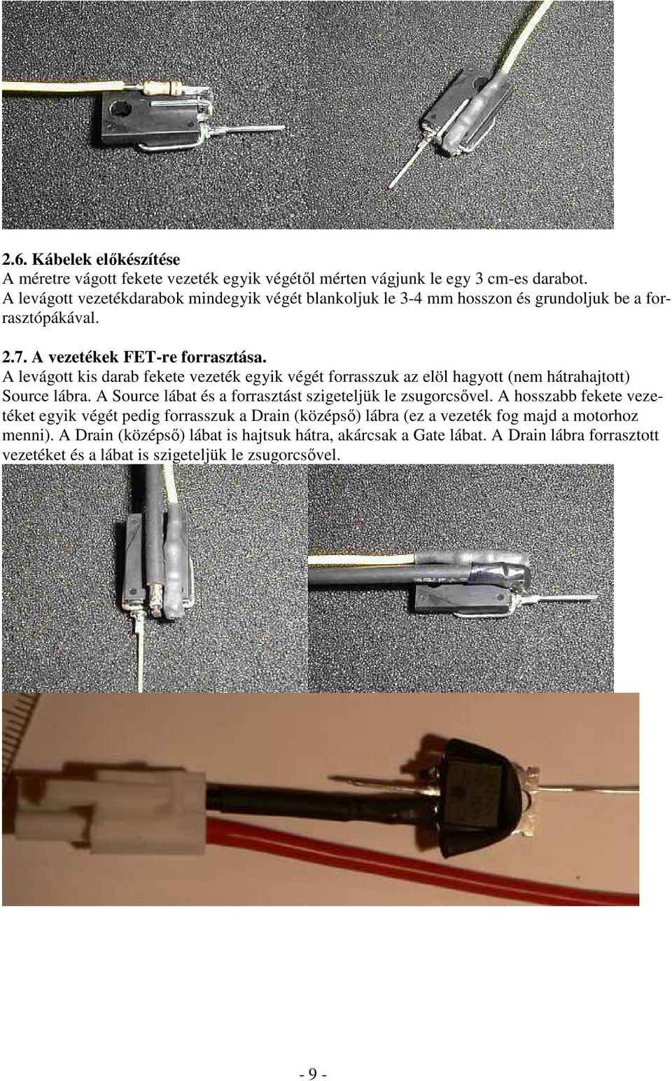 A levágott kis darab fekete vezeték egyik végét forrasszuk az elöl hagyott (nem hátrahajtott) Source lábra. A Source lábat és a forrasztást szigeteljük le zsugorcsıvel.