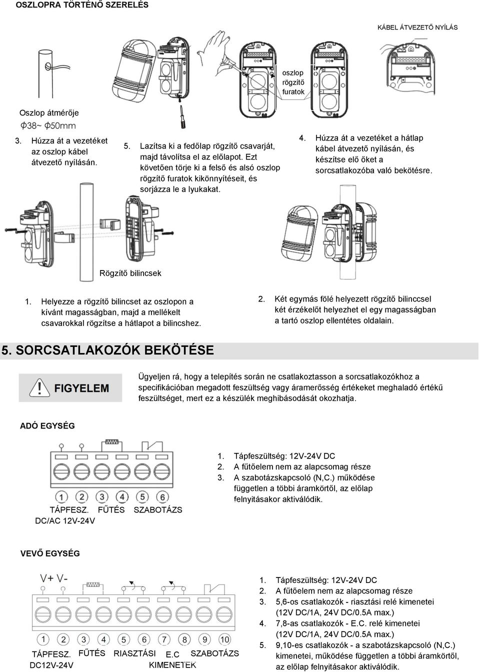 Húzza át a vezetéket a hátlap kábel átvezető nyílásán, és készítse elő őket a sorcsatlakozóba való bekötésre. Rögzítő bilincsek 1.