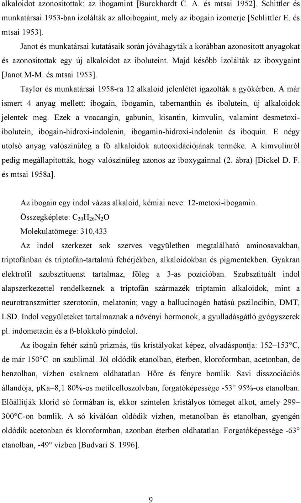 Taylor és munkatársai 1958-ra 12 alkaloid jelenlétét igazolták a gyökérben. A már ismert 4 anyag mellett: ibogain, ibogamin, tabernanthin és ibolutein, új alkaloidok jelentek meg.