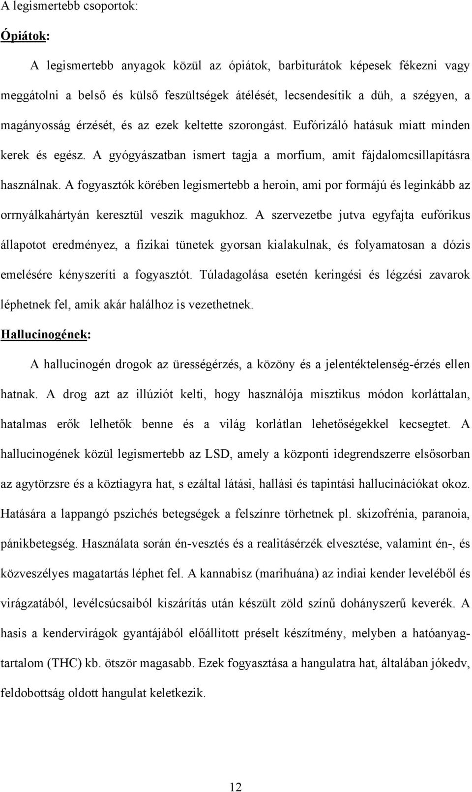 A fogyasztók körében legismertebb a heroin, ami por formájú és leginkább az orrnyálkahártyán keresztül veszik magukhoz.