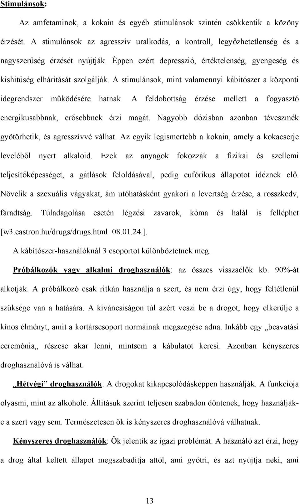 A feldobottság érzése mellett a fogyasztó energikusabbnak, erősebbnek érzi magát. Nagyobb dózisban azonban téveszmék gyötörhetik, és agresszívvé válhat.