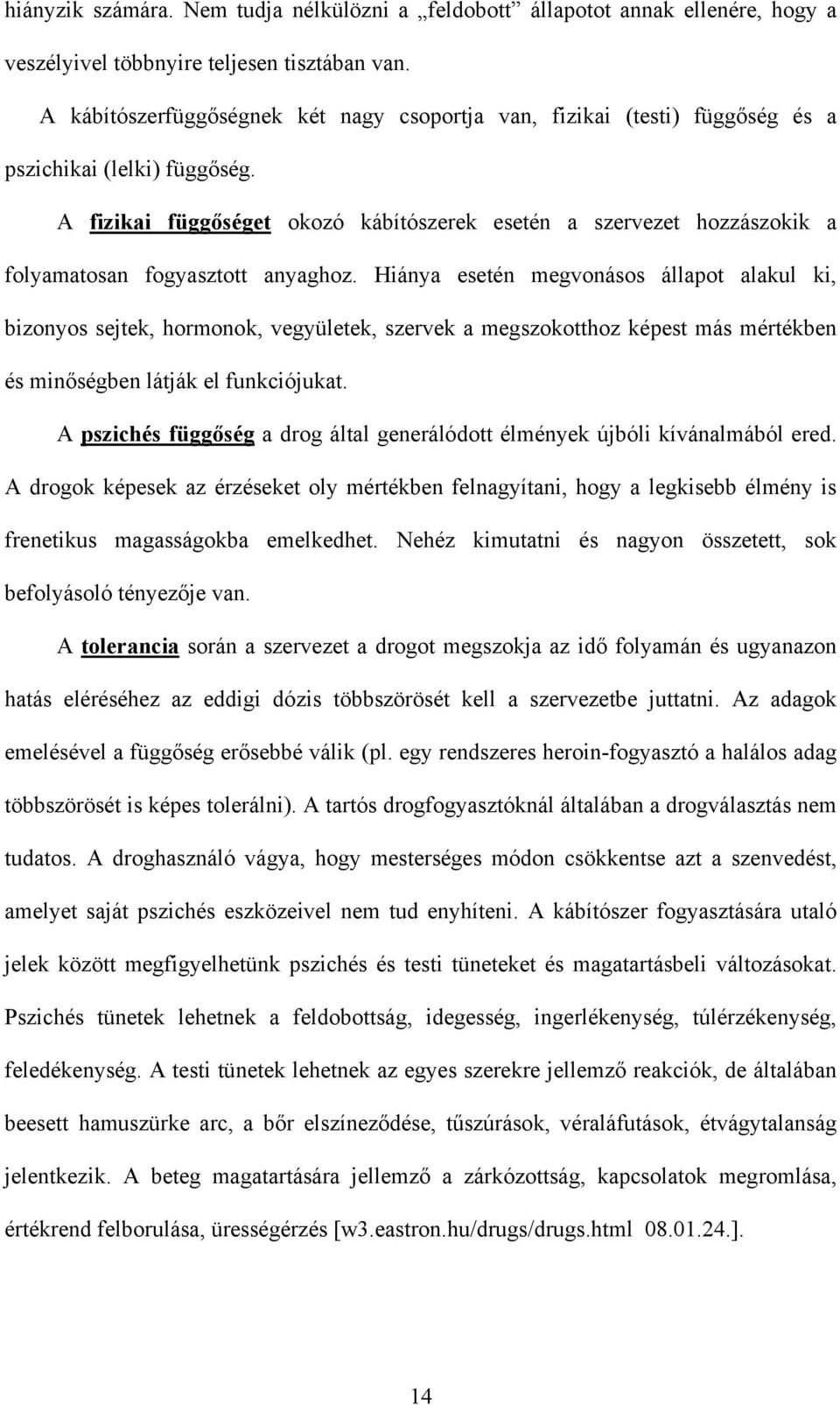 A fizikai függőséget okozó kábítószerek esetén a szervezet hozzászokik a folyamatosan fogyasztott anyaghoz.