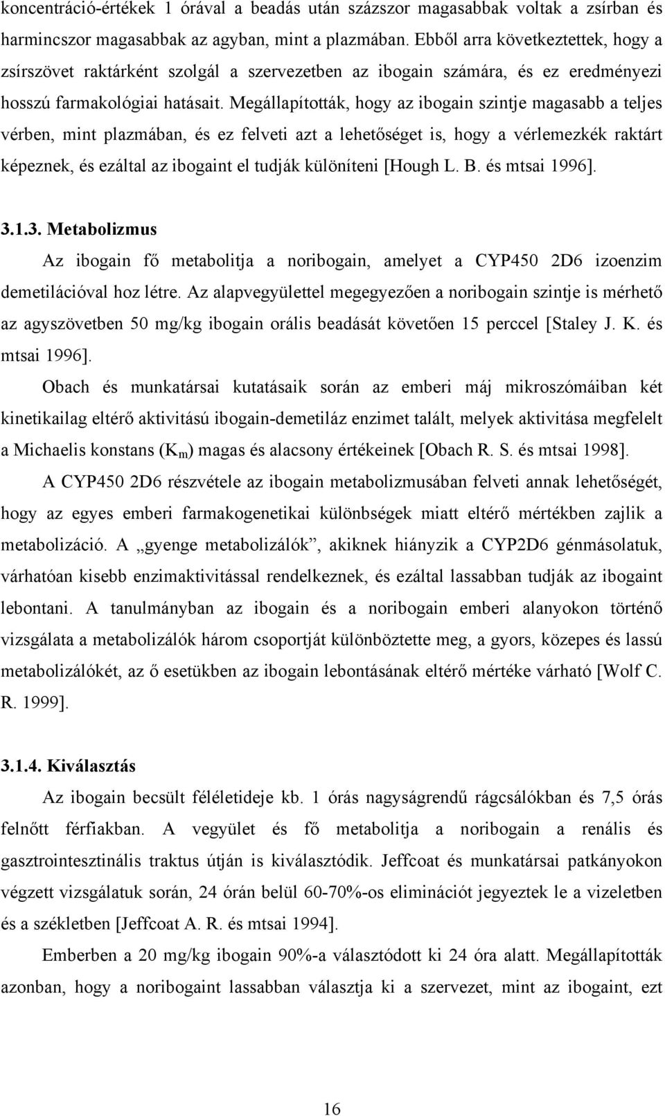 Megállapították, hogy az ibogain szintje magasabb a teljes vérben, mint plazmában, és ez felveti azt a lehetőséget is, hogy a vérlemezkék raktárt képeznek, és ezáltal az ibogaint el tudják különíteni