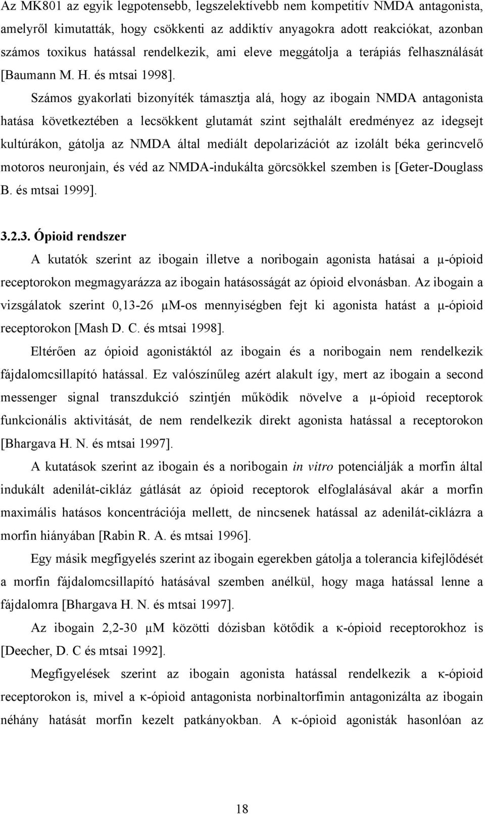 Számos gyakorlati bizonyíték támasztja alá, hogy az ibogain NMDA antagonista hatása következtében a lecsökkent glutamát szint sejthalált eredményez az idegsejt kultúrákon, gátolja az NMDA által