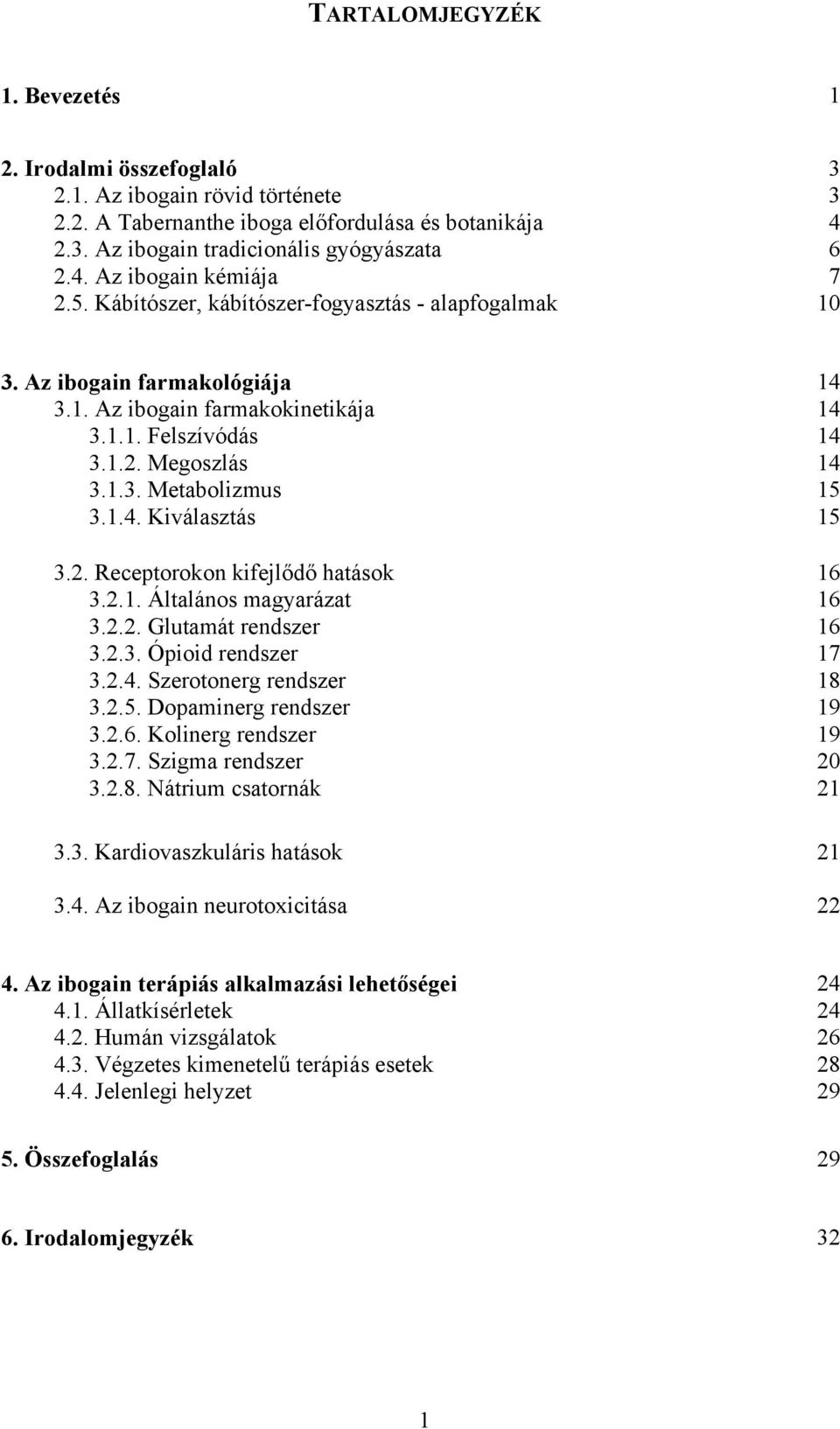 2. Receptorokon kifejlődő hatások 16 3.2.1. Általános magyarázat 16 3.2.2. Glutamát rendszer 16 3.2.3. Ópioid rendszer 17 3.2.4. Szerotonerg rendszer 18 3.2.5. Dopaminerg rendszer 19 3.2.6. Kolinerg rendszer 19 3.