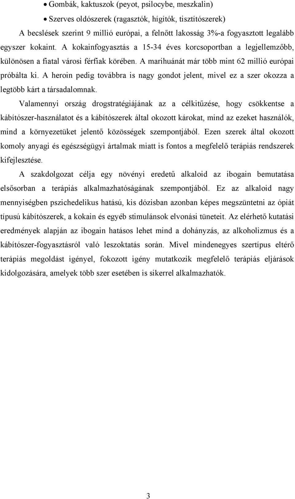 A heroin pedig továbbra is nagy gondot jelent, mivel ez a szer okozza a legtöbb kárt a társadalomnak.