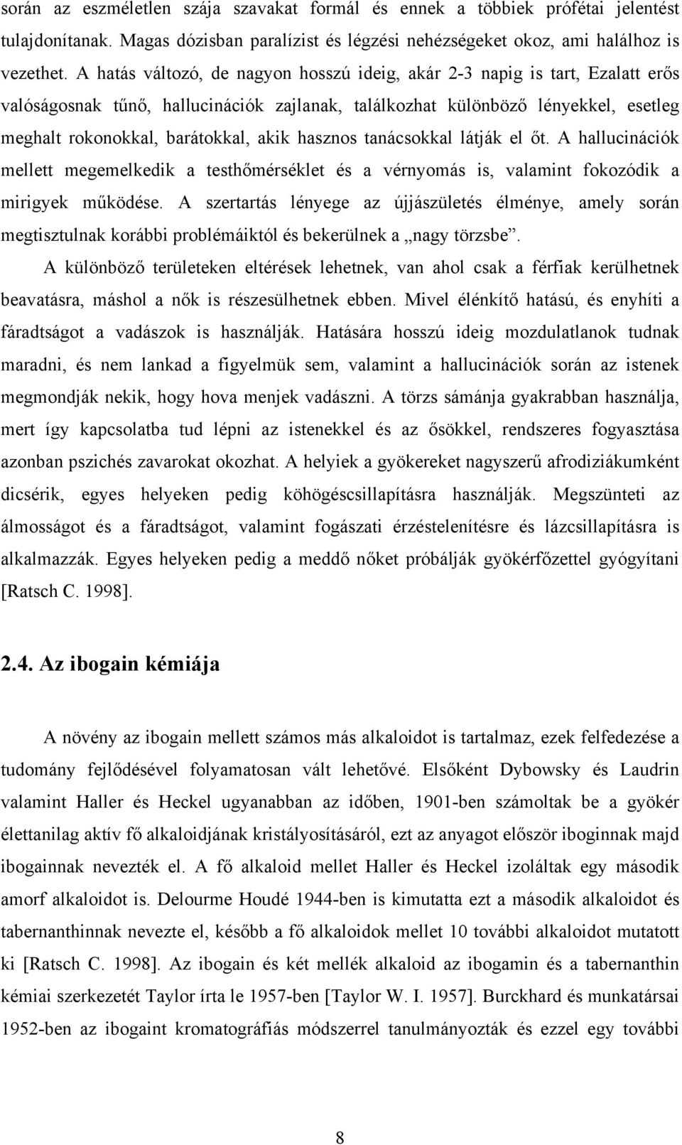 hasznos tanácsokkal látják el őt. A hallucinációk mellett megemelkedik a testhőmérséklet és a vérnyomás is, valamint fokozódik a mirigyek működése.