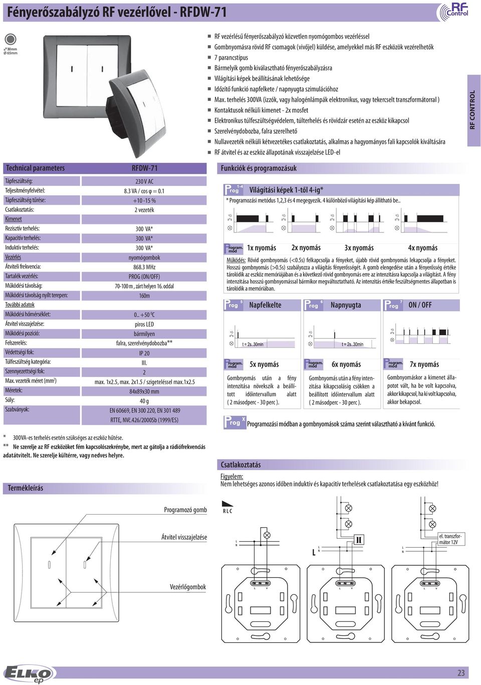 Felszerelés: Védettségi fok: Túlfeszültség kategória: Szennyezettségi fok: Max. vezeték méret (mm 2 ) Méretek: Súly: Szabványok: Termékleírás RFDW-71 230 V AC 8.3 VA / cos φ = 0.