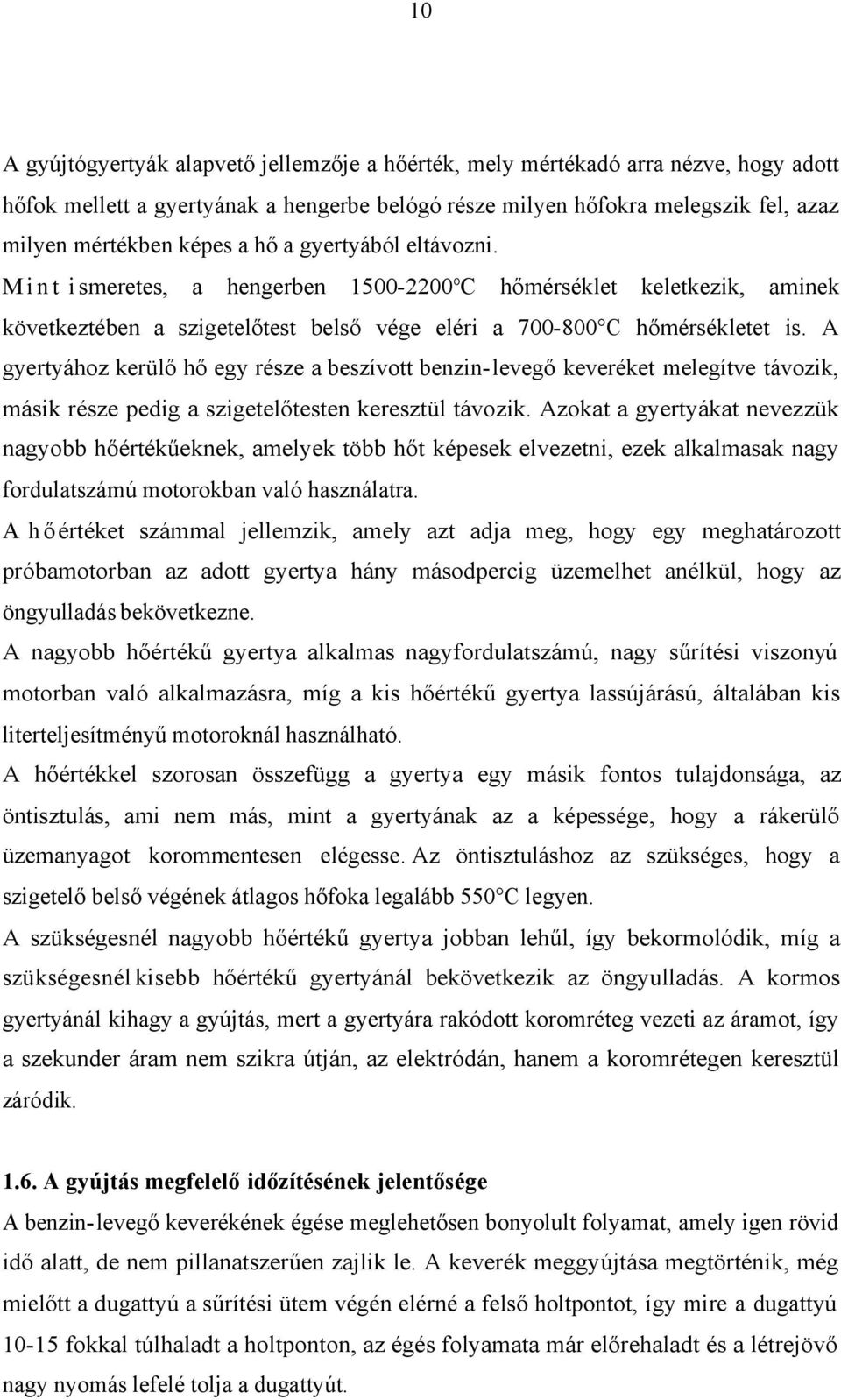 A gyertyához kerülő hő egy része a beszívott benzin- levegő keveréket melegítve távozik, másik része pedig a szigetelőtesten keresztül távozik.