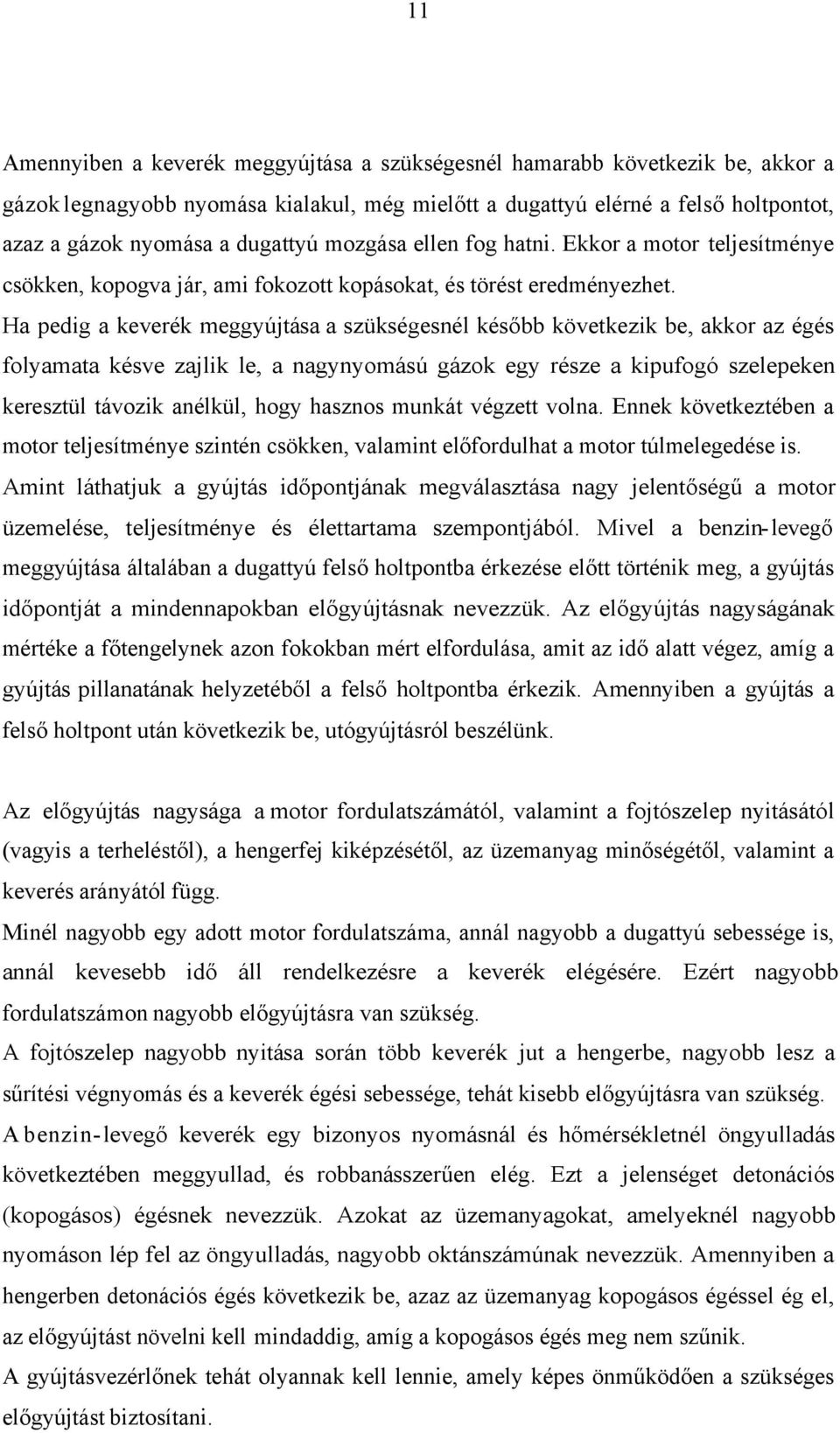 Ha pedig a keverék meggyújtása a szükségesnél később következik be, akkor az égés folyamata késve zajlik le, a nagynyomású gázok egy része a kipufogó szelepeken keresztül távozik anélkül, hogy