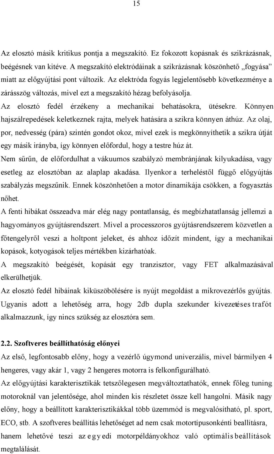 Az elektróda fogyás legjelentősebb következménye a zárásszög változás, mivel ezt a megszakító hézag befolyásolja. Az elosztó fedél érzékeny a mechanikai behatásokra, ütésekre.
