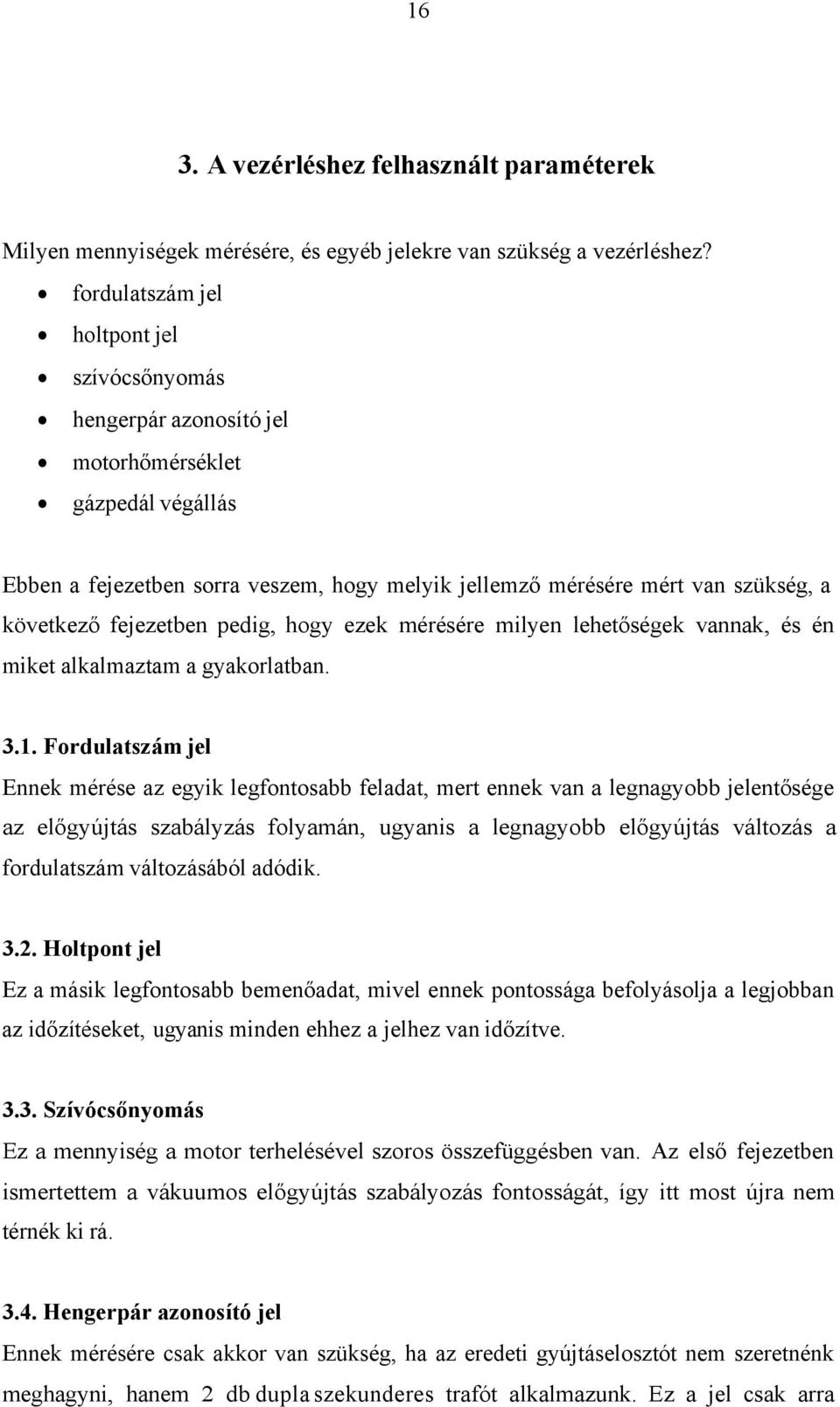 fejezetben pedig, hogy ezek mérésére milyen lehetőségek vannak, és én miket alkalmaztam a gyakorlatban. 3.1.