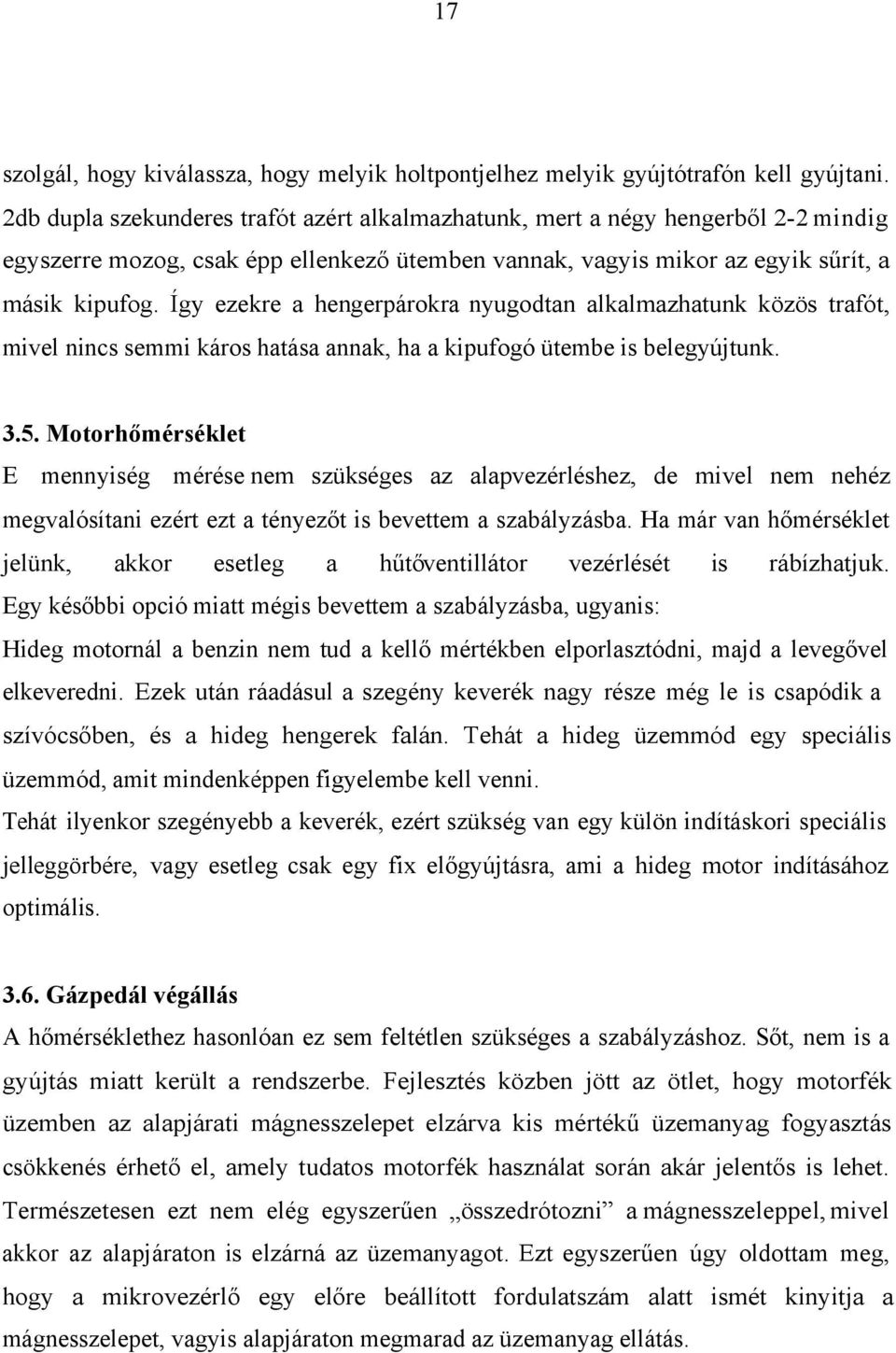 Így ezekre a hengerpárokra nyugodtan alkalmazhatunk közös trafót, mivel nincs semmi káros hatása annak, ha a kipufogó ütembe is belegyújtunk. 3.5.