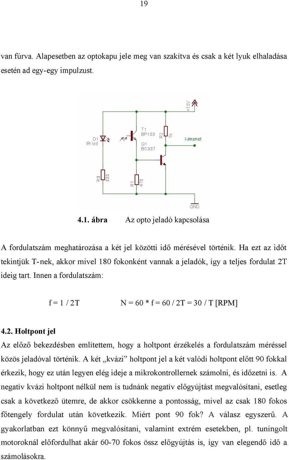 ideig tart. Innen a fordulatszám: f = 1 / 2T N = 60 * f = 60 / 2T = 30 / T [RPM] 4.2. Holtpont jel Az előző bekezdésben említettem, hogy a holtpont érzékelés a fordulatszám méréssel közös jeladóval történik.