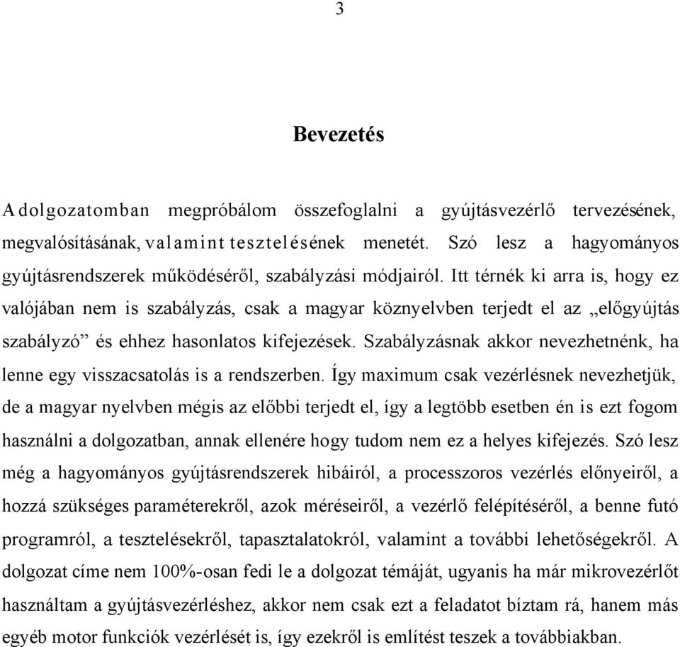 Itt térnék ki arra is, hogy ez valójában nem is szabályzás, csak a magyar köznyelvben terjedt el az előgyújtás szabályzó és ehhez hasonlatos kifejezések.